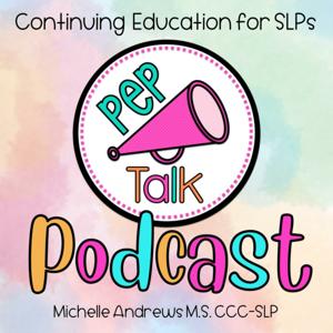 Pep Talk Podcast for SLPs by Michelle Andrews M.S CCC-SLP