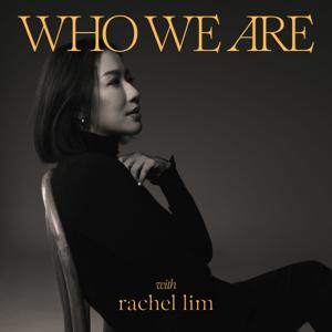 Who We Are with Rachel Lim by Rachel Lim