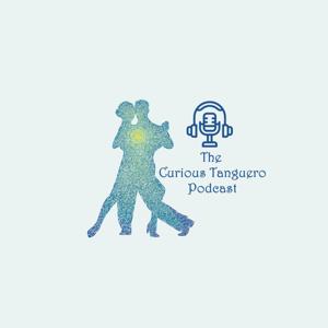 The Curious Tanguero - A Tango podcast for Tangueros by The Curious Tanguero