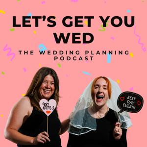 Let's Get You Wed! The Wedding Planning Podcast by Hannah Rose & Hayley Waller