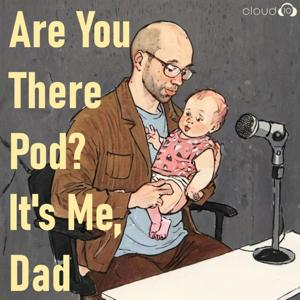 Are You There Pod? It's Me, Dad by Cloud10