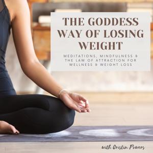 The Goddess Way of Losing Weight; Meditations, Mindfulness & The Law of Attraction for Weight Loss by CristinPowers