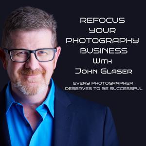 Refocus Your Photography Business with John Glsaer by John Glaser
