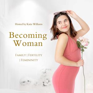 Becoming Woman (Formerly The Spirit Baby Diaries) by With Katie Williams - Femininity | Family | Fertility