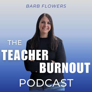 The Teacher Burnout Podcast by Barb Flowers