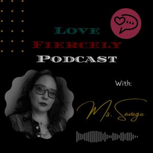 Love Fiercely Podcast by Ms. Savage