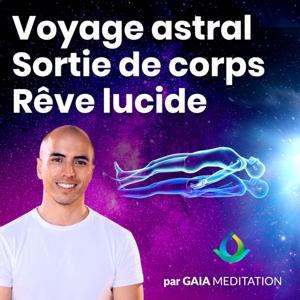 Voyage Astral, Rêve Lucide, Sortie Hors Du Corps par Gaia Meditation by Gaia Meditation - Romain Clément