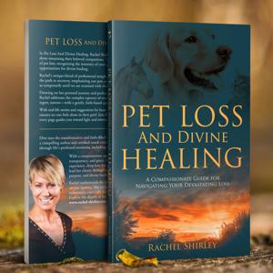 Pet Loss And Divine Healing with Rachel Shirley ~ Faith & Pet Loss Grief Support by Rachel Shirley - Pet Loss Grief Coach & Author