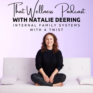 That Wellness Podcast with Natalie Deering: Internal Family Systems with a Twist by Natalie Deering