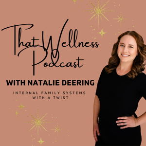 That Wellness Podcast with Natalie Deering: Internal Family Systems with a Twist by Natalie Deering