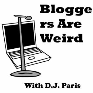 Bloggers are Weird Podcast with D.J. Paris