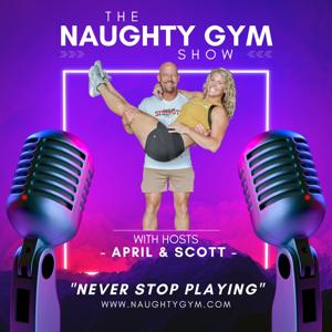 The NAUGHTY GYM Show - Exploring Fitness, Sexual Health, and Open Relationships by April and Scott