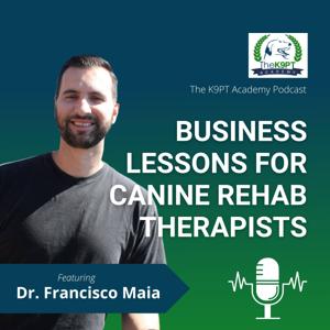 The K9PT Academy Podcast: Business lessons for canine rehab therapists by Francisco Maia