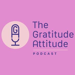 The Gratitude Attitude Podcast by thegratitudeattitudepodcast