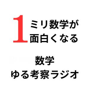 1ミリ数学が面白くなる数学ゆる考察ラジオ by 1ミリ数学が好きになれる数学的ゆる考察ラジオ