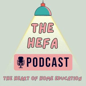 The HEFA Podcast - The Heart Of Home Education