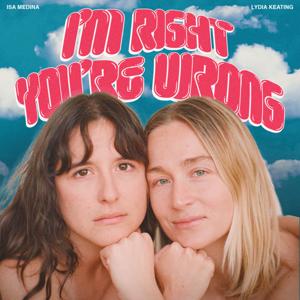 I'm Right You're Wrong by Isa Medina and Lydia Keating