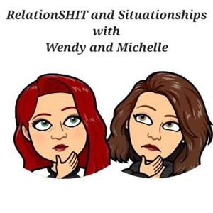 RelationSHIT and Situationships with Wendy and Michelle