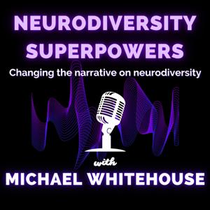 Neurodiversity Superpowers of Autism, ADHD, OCD, Dyslexia, and other unique brains by Michael Whitehouse