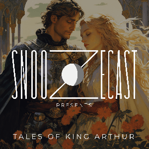 Snoozecast Presents: Tales of King Arthur