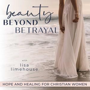 BEAUTY BEYOND BETRAYAL - Heal from Betrayal, Affair Recovery, Betrayal Trauma Recovery by Lisa Limehouse - Christian Betrayal Trauma Specialist, Affair Recovery Coach, Certified Life Coach, Phoenix Rising