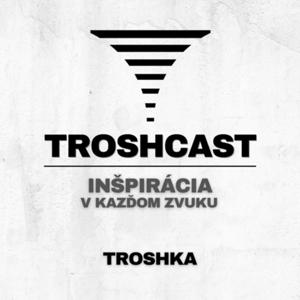 TROSHCAST