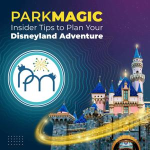 ParkMagic Podcast: Insider Tips To Plan Your Disneyland Adventure by Robyn from ParkMagic