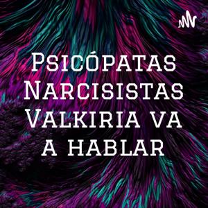 Psicópatas Narcisistas Valkiria va a hablar