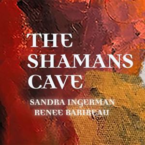 The Shamans Cave by Sandra Ingerman & Renee Baribeau