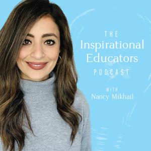 The Inspirational Educators Podcast by Nancy Mikhail