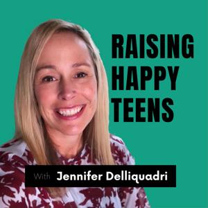 Raising Happy Teens by Jennifer Delliquadri