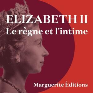 Elizabeth II, le règne et l’intime