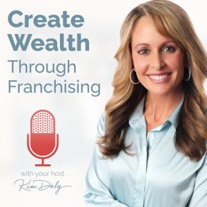 Create Wealth Through Franchising by Kim Daly