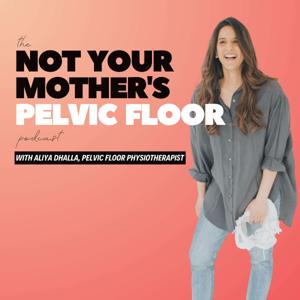 The Not Your Mother's Pelvic Floor Podcast by Aliya Dhalla