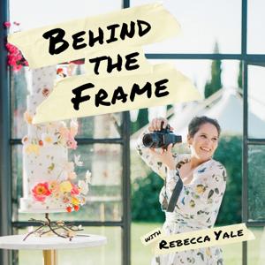 Behind the Frame with Rebecca Yale by Rebecca Yale