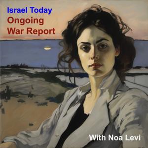 Israel Today: Ongoing War Report by Noa Levi