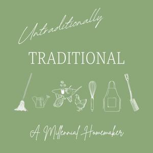 Untraditionally Traditional: A Millennial Homemaker by Brittany Duncan