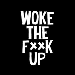 Woke The Fxxk Up