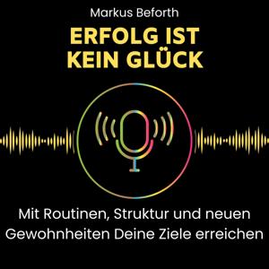 Erfolg ist kein Glück - mit Routinen, Struktur und neuen Gewohnheiten Deine Ziele erreichen. by Markus Beforth