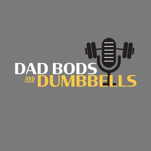 The Dad Bods and Dumbbells Podcast