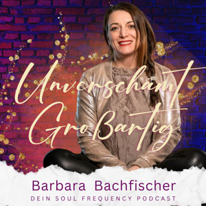 Unverschämt Großartig - Soul Frequenzy Mindset Podcast mit Barbara Bachfischer