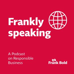 Frankly Speaking - A Podcast on Responsible Business by Frank Bold