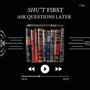 Shu"T First, Ask Questions Later by Moshe Kurtz