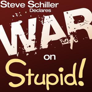 Steve Schiller Declares War on Stupid!