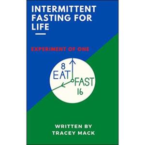 Intermittent Fasting for Life-Experiment of One by Tracey Mack