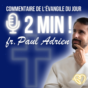 L'Évangile en 2 minutes • commentaires quotidiens by Frère Paul Adrien