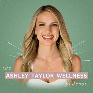 Ashley Taylor Wellness Podcast by Ashley Taylor