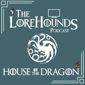 House of the Dragon - The Lorehounds by The Lorehounds