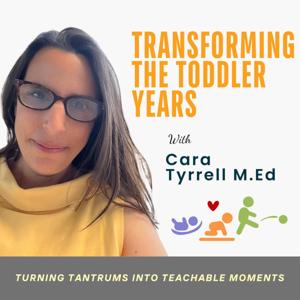 Transforming The Toddler Years-A Conscious Parenting Podcast Turning Tantrums into Teachable Moments by Cara Tyrrell, M.Ed, Creator of The Collaborative Parenting Methodology