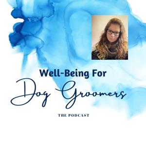 Well-Being For Dog Groomers, The Podcast by Carla